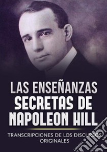 Les enseignements secrets de Napoleon Hill. Transcriptions des discours originaux libro di Hill Napoleon