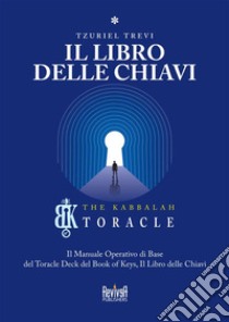 Il libro delle chiavi. Il manuale operativo di base del Toracle Deck del Book of Keys, Il libro delle chiavi. Vol. 1 libro di Trevi Tzuriel