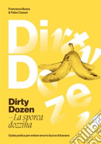 Dirty dozen. La sporca dozzina. Guida pratica per evitare errori e bucce di banana libro di Bozza Francesca; Cassan Fabio