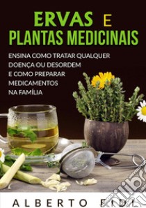 Ervas e plantas medicinais. Ensina como tratar qualquer doença ou desordem e como preparar medicamentos na família libro di Fidi Alberto