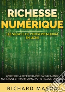 Richesse numérique. Les secrets de l'entrepreneuriat en ligne. Apprendre à bâtir un empire dans le monde numérique et transformez votre passion en profit libro di Mason Richard