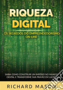 Riqueza digital. Os segredos do empreendedorismo on-line. Saiba como construir um império no mundo digital e transforme sua paixão em lucro libro di Mason Richard