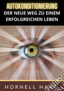 Autokonditionierung. Der neue weg zu einem erfolgreichen leben libro di Hart Hornell