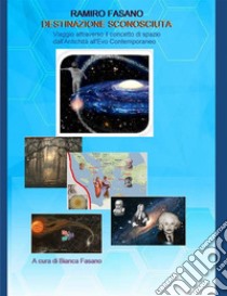 Destinazione sconosciuta. Viaggio attraverso il concetto di spazio dall'antichità all'evo contemporaneo. Nuova ediz. libro di Fasano Ramiro; Fasano B. (cur.)