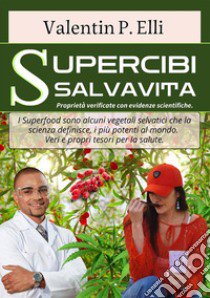 Supercibi salvavita. Proprietà verificate con evidenze scientifiche. I supercibi/superfood sono alcuni vegetali selvatici che la scienza definisce, i più potenti al mondo. Veri e propri tesori per la salute mentale sessuale-pesoforma-anticancro-anti libro di Elli Valentin P.