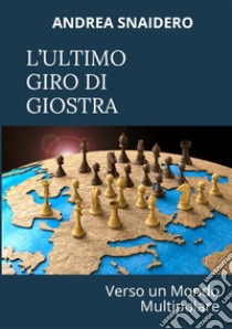 L'ultimo giro di giostra. Verso un mondo multipolare libro di Snaidero Andrea