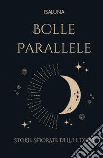 Bolle parallele. Storie sfiorate di lui e di lei libro di Isaluna