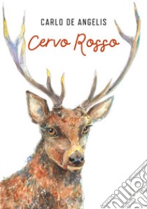 Cervo rosso libro di De Angelis Carlo
