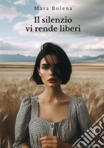 Il silenzio vi rende liberi libro di Bolena Mara