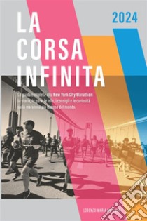 La corsa infinita. La guida completa alla New York City Marathon: la storia, la gara, le info, i consigli e le curiosità sulla maratona più famosa del mondo. Nuova ediz. libro di Dell'Uva Lorenzo Maria