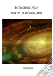 The golden age. The gospel of archangel Ariel. Ediz. italiana e inglese. Vol. 2 libro di Tomei Cinzia