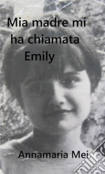 Mia madre mi ha chiamata Emily libro di Mei Annamaria