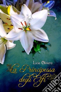 La principessa degli Elfi. Nuova ediz. libro di Oliviero Licia