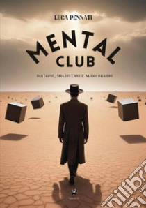 Mental club. Distopie, multiversi e altri orrori libro di Pennati Luca