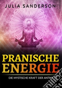 Pranische energie. Die mystische kraft der antike libro di Sanderson Julia