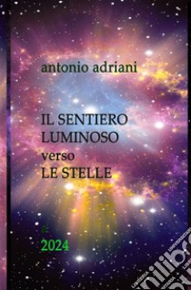 Il sentiero luminoso verso le stelle. Nuova ediz. libro di Adriani Antonio