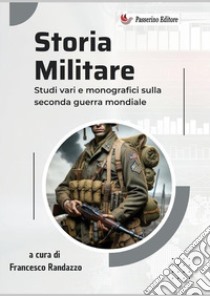 Storia militare. Studi vari e monografici sulla Seconda guerra mondiale. Nuova ediz. libro di Randazzo F. (cur.)