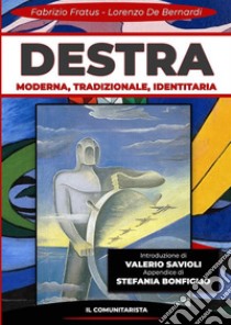 Destra. Moderna, tradizionale, identitaria. Nuova ediz. libro di Fratus Fabrizio; De Bernardi Lorenzo