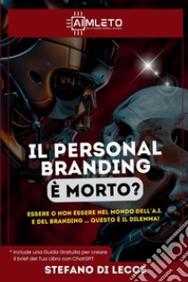 Il personal branding è morto? Essere o non essere nel mondo dell'A.I. e del branding ... questo è il dilemma! libro di Di Lecce Stefano