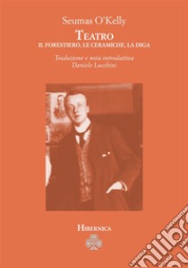 Teatro. Il forestiero-Le ceramiche-La diga libro di O'Kelly Seumas; Lucchini D. (cur.)