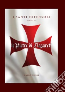 Le pietre di Nazaret. I santi difensori. Nuova ediz.. Vol. 2 libro di Grilli Carlo