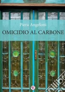 Omicidio al carbone libro di Angeloni Piera