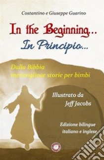 In the Beginning...-In principio... Dalla Bibbia meravigliose storie per bimbi. Ediz. bilingue libro di Guarino Giuseppe; Guarino Costantino