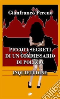 Inquietudine. Piccoli segreti di un commissario di polizia libro di Pereno Gianfranco