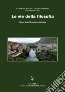 Le vie della filosofia. Storia della filosofia occidentale. Vol. 3: L' età contemporanea libro di Macchi Mariarosa; Repetto Federico; Circolo Thoth