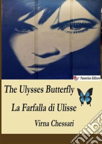 The Ulysses butterfly-La farfalla di Ulisse. Ediz. bilingue libro di Chessari Virna