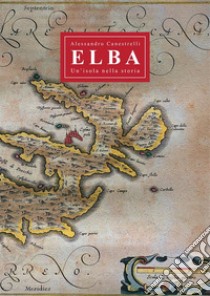 Elba. Un'isola nella storia libro di Canestrelli Alessandro