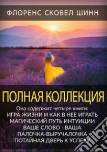 Polnaya Kollektsiya. Igra zhizni i kak v neye igrat', Magicheskiy put' intuitsii, Vashe slovo - vasha palochka-vyruchalochka, Potaynaya dver' k uspekhu. Ediz. russa libro di Scovel Shinn Florence