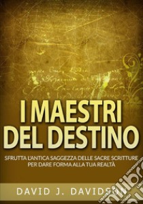 I maestri del destino. Sfrutta l'antica saggezza delle sacre scritture per dare forma alla tua realtà libro di Davidson David J.