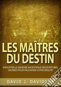 Les maîtres du destin. Exploiter la sagesse ancestrale des écritures sacrées pour façonner votre réalité libro di Davidson David J.