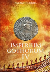 L'immortale. Imperium Gothorum. Vol. 4 libro di Corda Patrizio