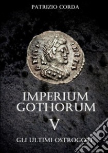 Gli ultimi Ostrogoti. Imperium Gothorum. Vol. 5 libro di Corda Patrizio