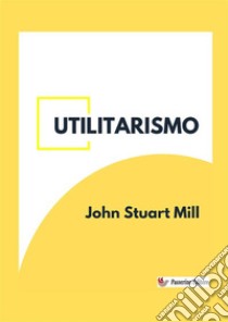 Utilitarismo libro di Mill John Stuart