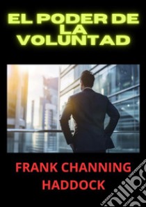 El poder de la voluntad libro di Haddock Frank C.