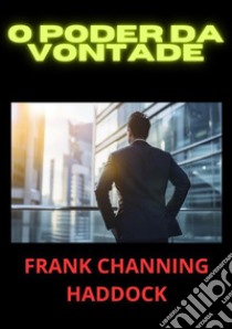 O poder da vontade libro di Haddock Frank C.