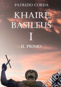 Khaire, Basileus. Il primo libro di Corda Patrizio