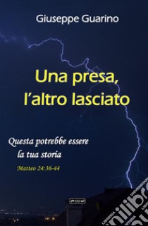 Una presa, l'altro lasciato. Questa potrebbe essere la tua storia libro di Guarino Giuseppe