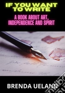 If you want to write. A book about art, independence and spirit libro di Ueland Brenda; De Angelis D. (cur.)