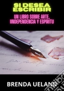 Si desea escribir. Un libro sobre arte, iindependencia y espíritu libro di Ueland Brenda