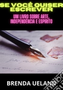 Se você quiser escrever. Um livro sobre arte, independência e espírito libro di Ueland Brenda