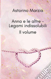 Legami indissolubili. Anna e le altre. Vol. 2 libro di Astorino Marzia