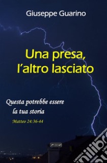 Una presa, l'altro lasciato. Questa potrebbe essere la tua storia libro di Guarino Giuseppe