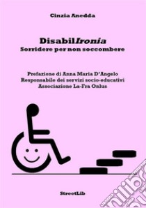 DisabilIronia. Sorridere per non soccombere libro di Anedda Cinzia