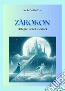 Zarokon. Il regno delle emozioni libro di Carlisi Vita Naila