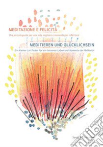 Meditazione e felicità. Una piccola guida per una vita migliore e momenti per riflettere-Meditieren und Glücklichsein. Ein kleiner Leitfaden für ein besseres Leben und Momente der Reflexion. Ediz. bilingue libro di Kirchlechner Sandy