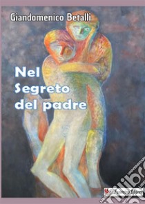 Nel segreto del padre libro di Betalli Giandomenico